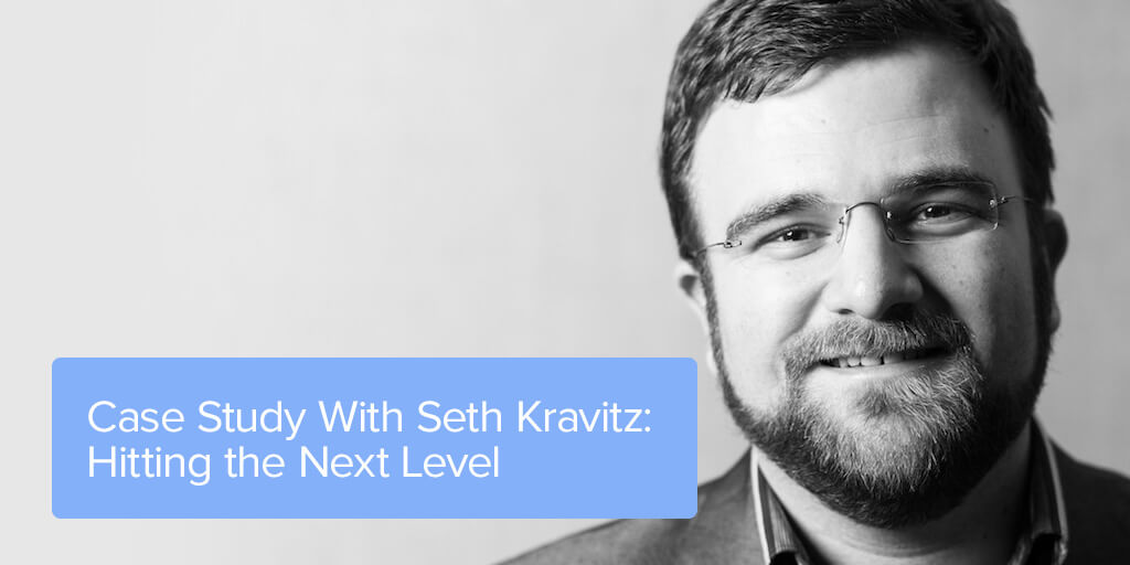 Case Study With Seth Kravitz: Hitting the Next Level