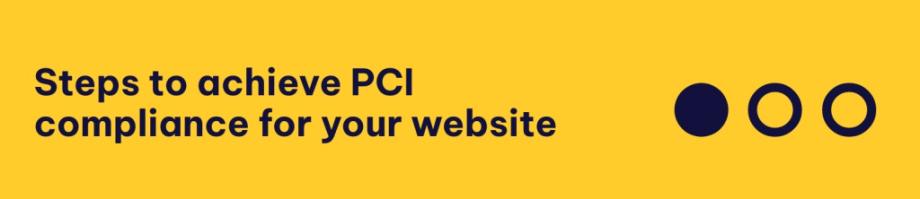 Steps to achieve PCI 
compliance for your website