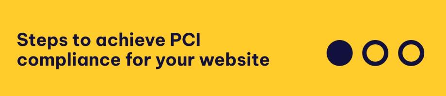Steps to achieve PCI 
compliance for your website