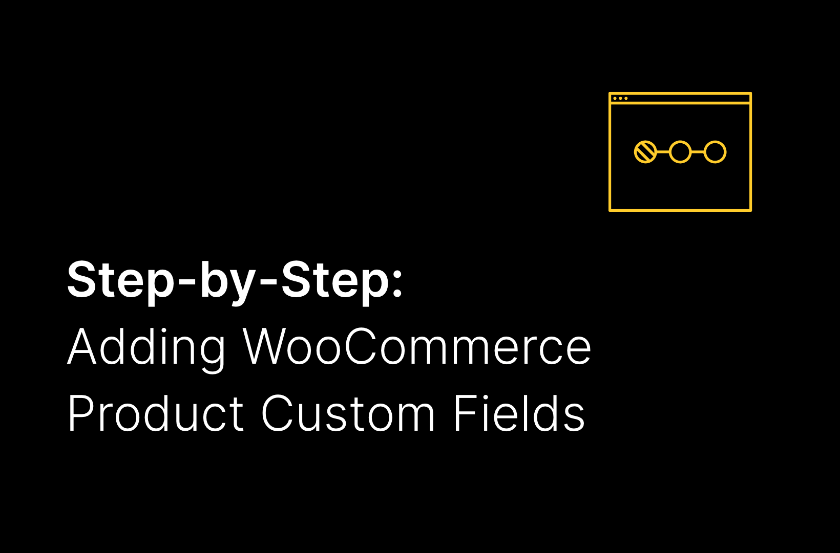 Step-by-Step: How to Add WooCommerce Product Custom Fields